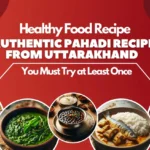 7 Authentic Pahadi Recipes from Uttarakhand